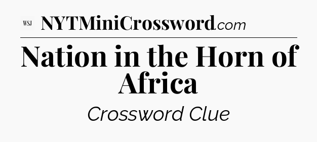 Nation in the Horn of Africa - WSJ Crossword