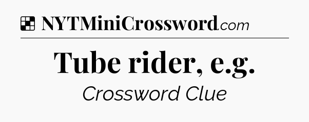 Solution: Tube rider, e.g - NYT Crossword