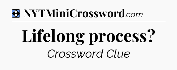 Solution: Lifelong process - NYT Mini Crossword