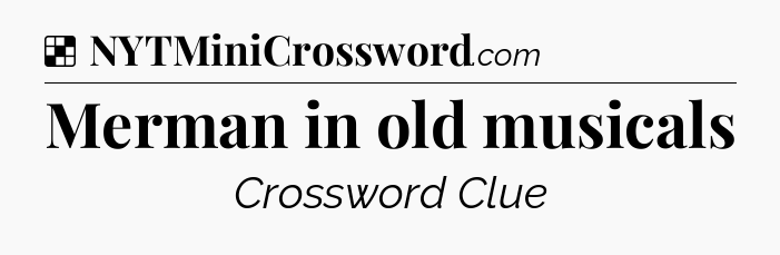 Solution: Merman in old musicals - NYT Crossword