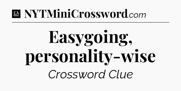Easygoing, personality-wise - LA Times Crossword