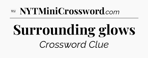 Surrounding glows - WSJ Crossword