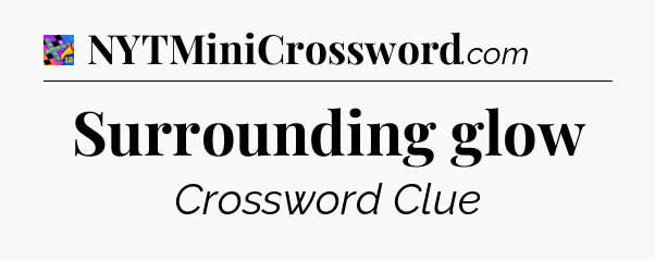 Surrounding glow Crossword Clue
