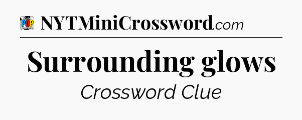 Surrounding glows Crossword Clue