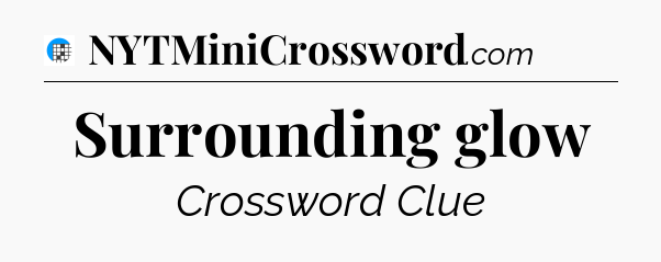 Surrounding glow Crossword Clue