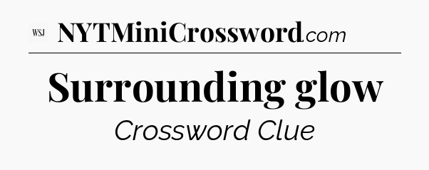 Surrounding glow - WSJ Crossword