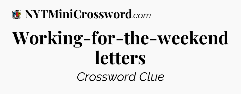 Working-for-the-weekend letters Crossword Clue