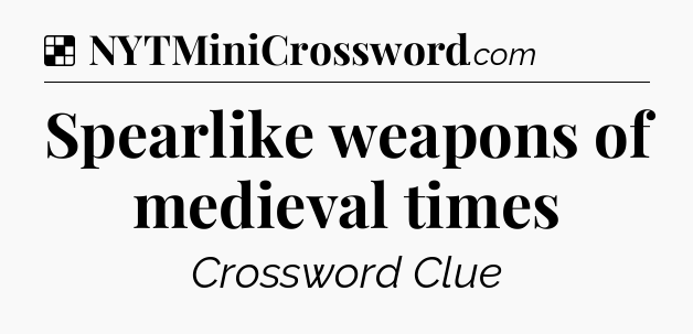 Solution: Spearlike weapons of medieval times - NYT Crossword