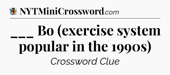 ___ Bo (exercise system popular in the 1990s) Crossword Clue