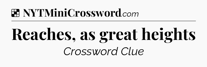 Solution: Reaches, as great heights - NYT Crossword