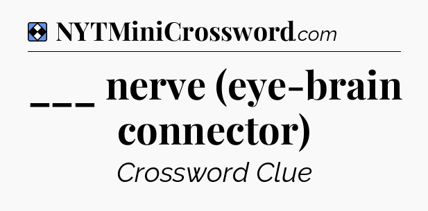 Solution: ___ nerve (eye-brain connector) - NYT Mini Crossword