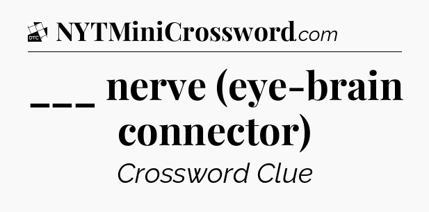 ___ nerve (eye-brain connector) - Daily Themed Classic Crossword