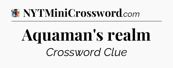 Aquaman's realm Crossword Clue