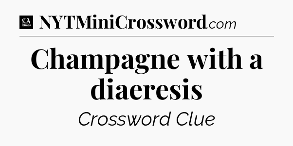 Champagne with a diaeresis - LA Times Crossword