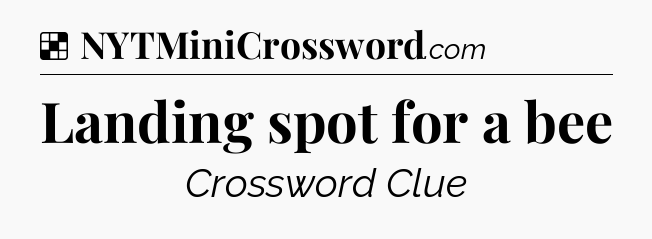 Solution: Landing spot for a bee - NYT Crossword