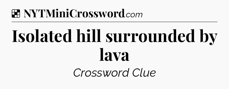 Solution: Isolated hill surrounded by lava - NYT Crossword