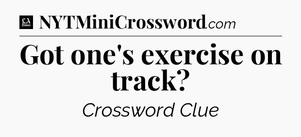 Got one's exercise on track - LA Times Crossword