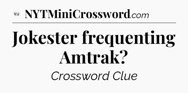 Jokester frequenting Amtrak - WSJ Crossword