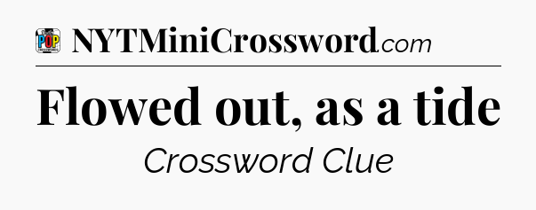Flowed out, as a tide Crossword Clue