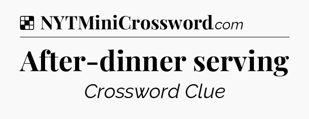Solution: After-dinner serving - NYT Crossword