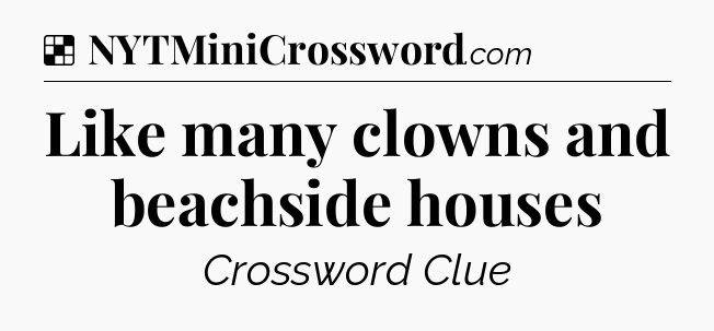 Solution: Like many clowns and beachside houses - NYT Crossword