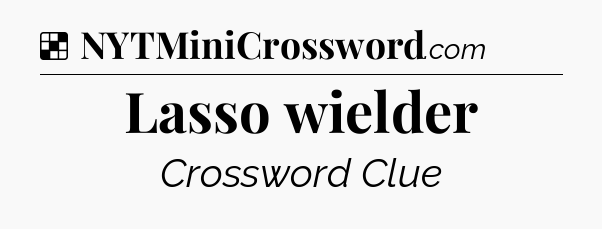 Solution: Lasso wielder - NYT Crossword