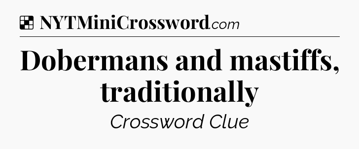Solution: Dobermans and mastiffs, traditionally - NYT Crossword