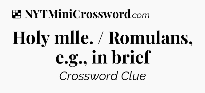 Solution: Holy mlle. / Romulans, e.g., in brief - NYT Crossword