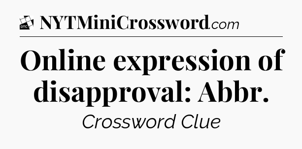 Online expression of disapproval: Abbr - Daily Themed Classic Crossword