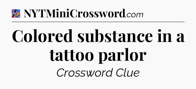 Colored substance in a tattoo parlor Crossword Clue