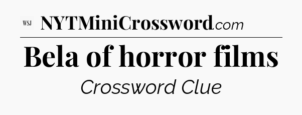Bela of horror films - WSJ Crossword