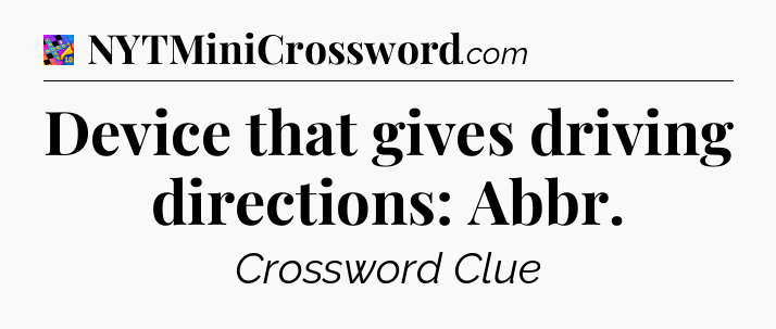 Device that gives driving directions: Abbr Crossword Clue