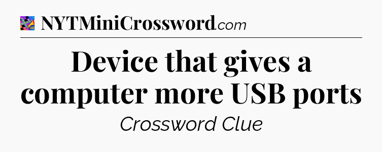 Device that gives a computer more USB ports Crossword Clue
