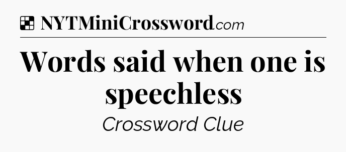 Solution: Words said when one is speechless - NYT Crossword