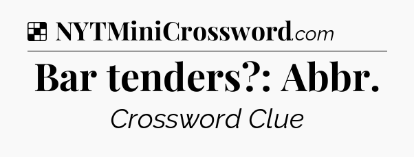 Solution: Bar tenders?: Abbr - NYT Crossword