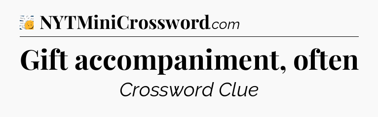 Gift accompaniment, often - 7 Little Words