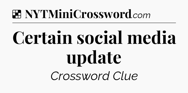 Solution: Certain social media update - NYT Crossword