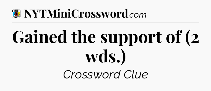 Gained the support of (2 wds.) Crossword Clue