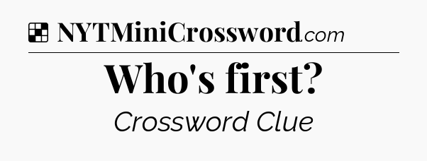 Solution: Who's first - NYT Crossword