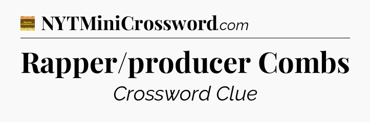 Rapper/producer Combs - Eugene Sheffer Crossword