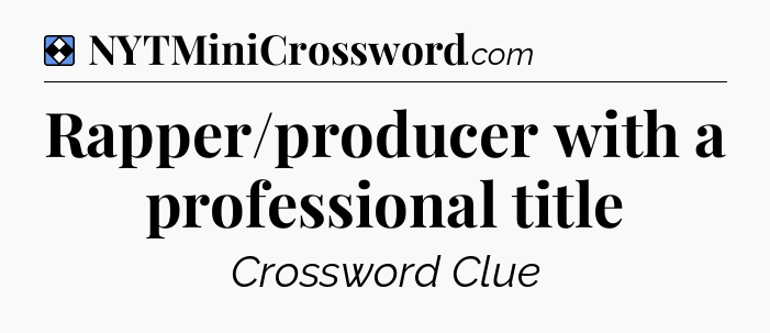Solution: Rapper/producer with a professional title - NYT Mini Crossword
