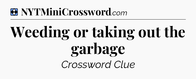 Solution: Weeding or taking out the garbage - NYT Mini Crossword