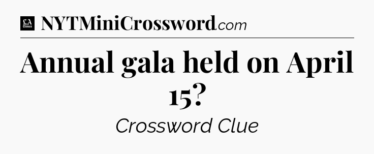 Annual gala held on April 15 - LA Times Crossword