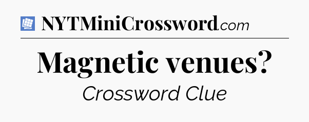 Magnetic venues Puzzle Page Crossword Clue
