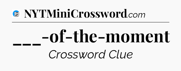 ___-of-the-moment Crossword Clue