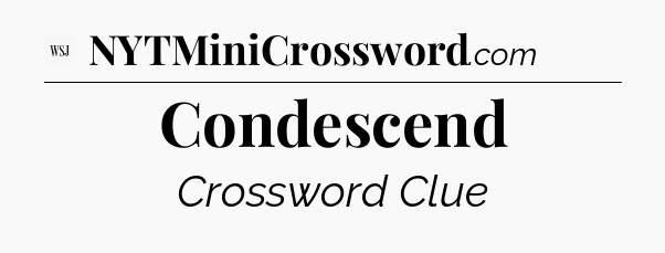 Condescend - WSJ Crossword