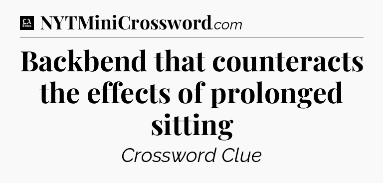 Backbend that counteracts the effects of prolonged sitting - LA Times Crossword