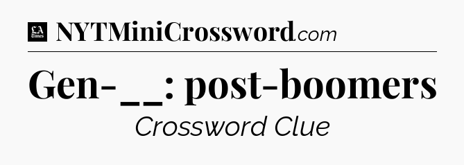 Gen-__: post-boomers - LA Times Crossword