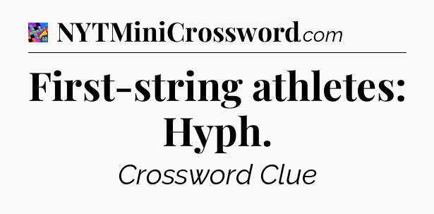 First-string athletes: Hyph Crossword Clue