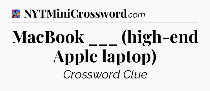 MacBook ___ (high-end Apple laptop) Crossword Clue